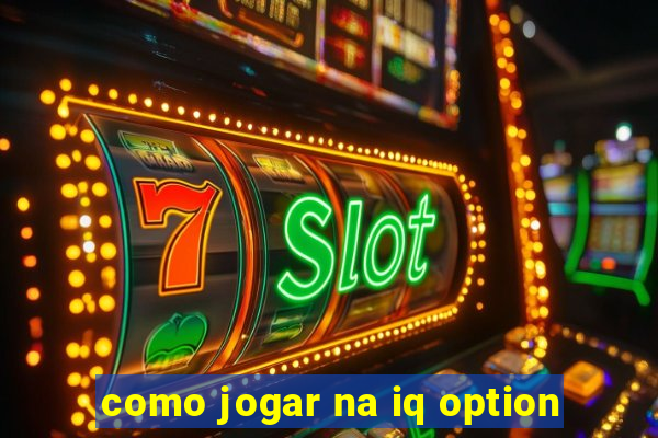 como jogar na iq option